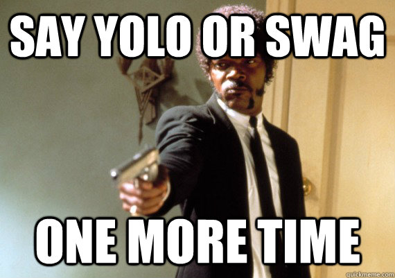 Say YOLO or swag One more time - Say YOLO or swag One more time  Misc