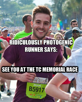 Ridiculously photogenic runner says: See you at the TC memorial race  Ridiculously photogenic guy