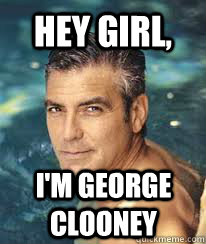 hey girl, i'm George clooney  