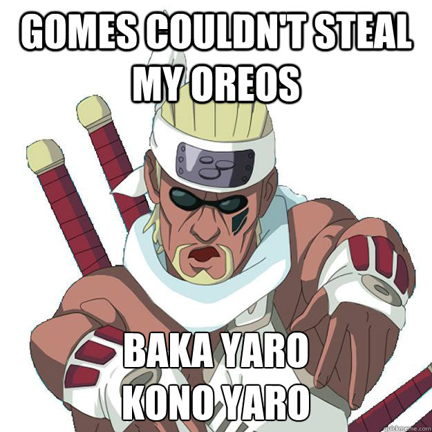 gomes couldn't steal my oreos baka yaro
kono yaro  