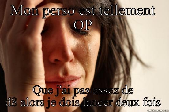 MON PERSO EST TELLEMENT OP QUE J'AI PAS ASSEZ DE D8 ALORS JE DOIS LANCER DEUX FOIS First World Problems