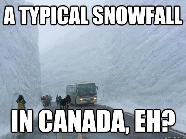 A typical snowfall IN CANADA, eh?  Canada Meme
