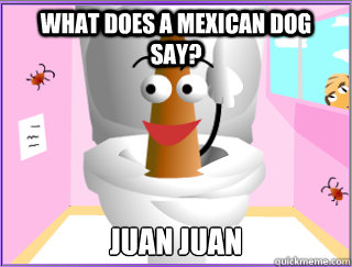 what does a mexican dog say? juan Juan  