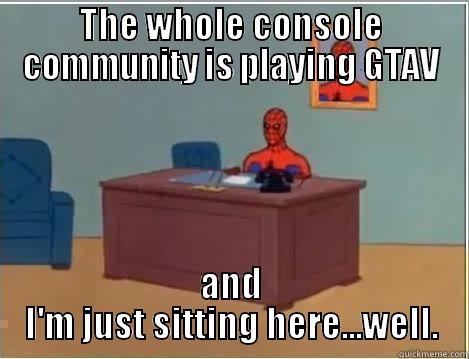 THE WHOLE CONSOLE COMMUNITY IS PLAYING GTAV AND I'M JUST SITTING HERE...WELL. Spiderman Desk