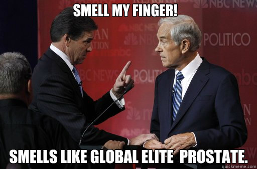 Smell my finger! Smells like global elite  prostate.  Unhappy Rick Perry