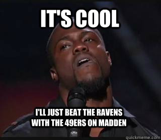 It's cool I'll just beat the Ravens with the 49ers on madden - It's cool I'll just beat the Ravens with the 49ers on madden  Kevin hart funny