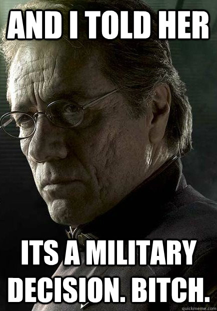And I told her Its a military decision. Bitch.  