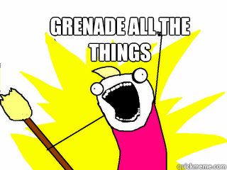  Grenade all the things  All The Things