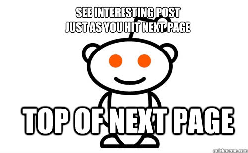 See interesting post
just as you hit next page top of next page  Good Guy Reddit