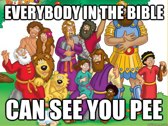 Everybody in the bible can see you pee  