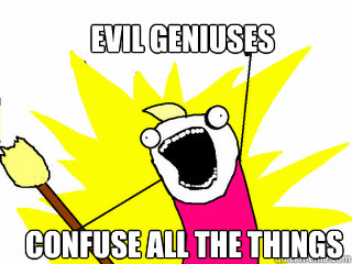 Evil Geniuses Confuse all the things  All The Things