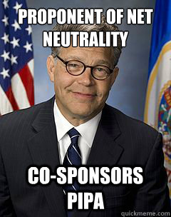 Proponent of net neutrality Co-sponsors PIPA - Proponent of net neutrality Co-sponsors PIPA  Scumbag Franken