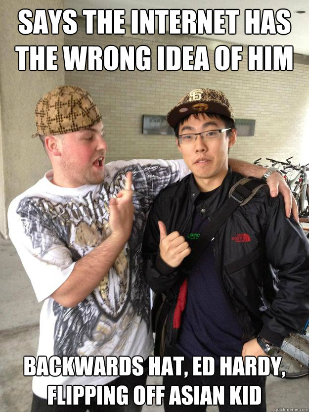 Says the internet has the wrong idea of him backwards hat, ed hardy, flipping off asian kid  Real Life Scumbag Steve