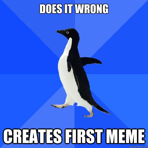 does it wrong Creates first meme  Socially Awkward Penguin