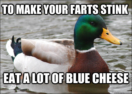 To make your farts stink eat a lot of blue cheese  Actual Advice Mallard