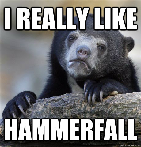 I really like Hammerfall  Confession Bear
