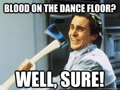 Blood on the dance floor?  well, sure!  Happy Angry Christian Bale