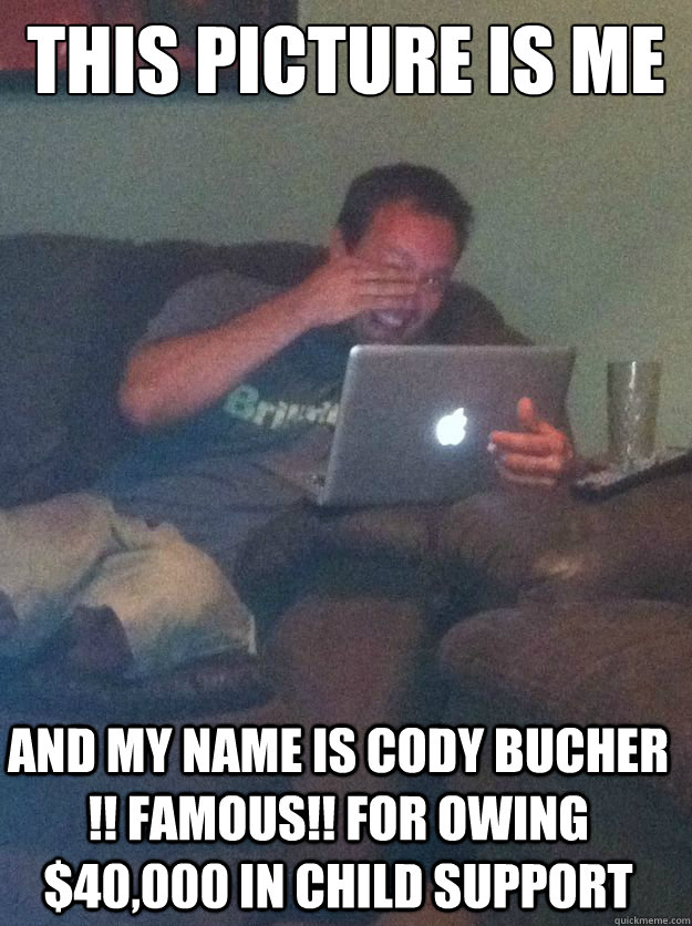 This picture is me and my name is Cody Bucher !! Famous!! For Owing $40,000 in child Support - This picture is me and my name is Cody Bucher !! Famous!! For Owing $40,000 in child Support  Misc