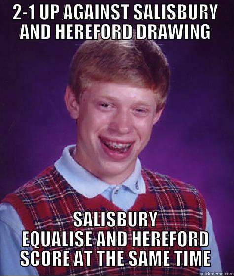 2-1 UP AGAINST SALISBURY AND HEREFORD DRAWING SALISBURY EQUALISE AND HEREFORD SCORE AT THE SAME TIME Bad Luck Brian