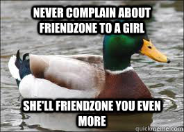 Never complain about friendzone to a girl She'll friendzone you even more  Good Advice Duck