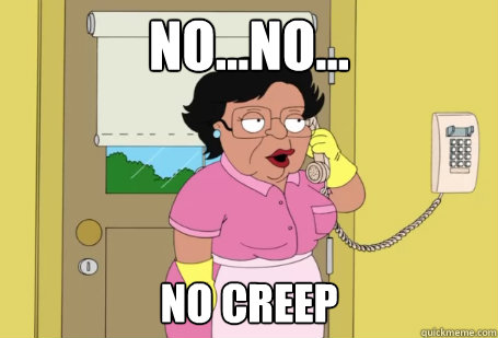 No...no... No creep - No...no... No creep  Consuela