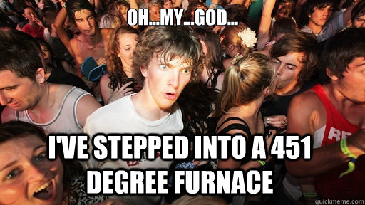 Oh...my...God... I've stepped into a 451 Degree Furnace  Sudden Clarity Clarence