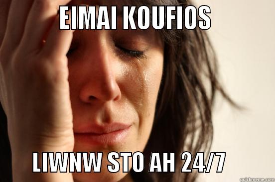           EIMAI KOUFIOS                   LIWNW STO AH 24/7           First World Problems