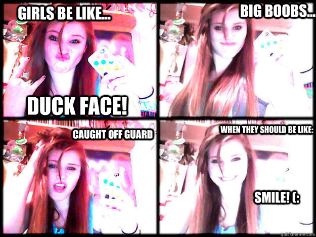 Girls be like... duck face! caught off guard Big boobs... when they should be like: smile! (: - Girls be like... duck face! caught off guard Big boobs... when they should be like: smile! (:  Misc