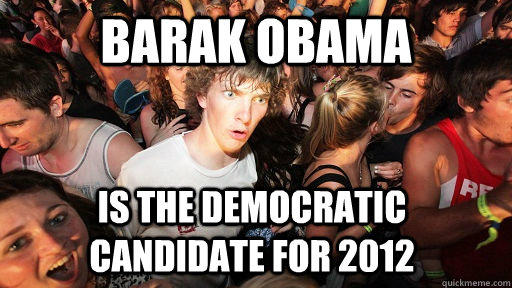 Barak Obama Is the democratic candidate for 2012  Sudden Clarity Clarence