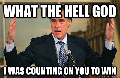 What the hell god I was counting on you to win - What the hell god I was counting on you to win  Angry Mitt Romney