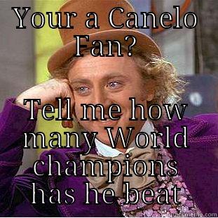 YOUR A CANELO FAN? TELL ME HOW MANY WORLD CHAMPIONS HAS HE BEAT Condescending Wonka