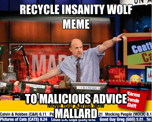 recycle insanity wolf 
meme to malicious advice mallard  move your karma now
