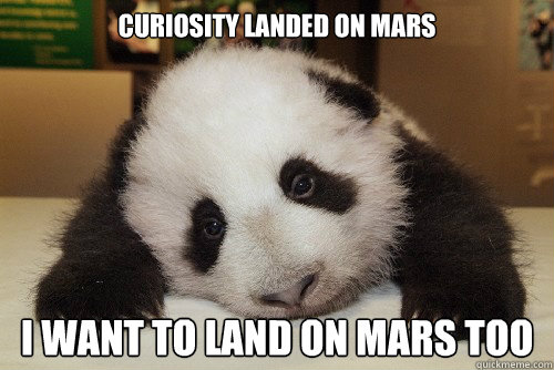 Curiosity landed on mars I want to land on mars too  Depressed Panda