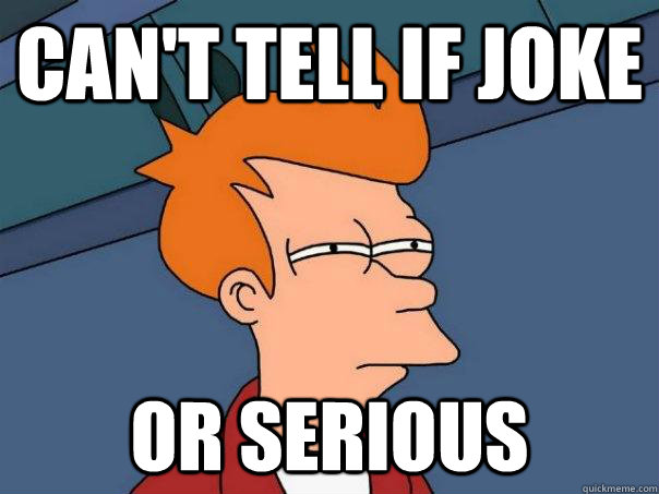 can't tell if joke or serious  Futurama Fry