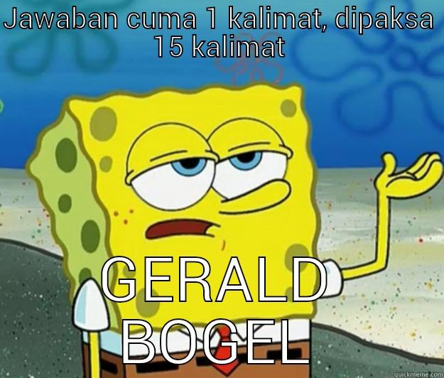 JAWABAN CUMA 1 KALIMAT, DIPAKSA 15 KALIMAT GERALD BOGEL Tough Spongebob