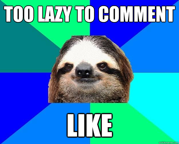 Too Lazy to comment like - Too Lazy to comment like  Socially Lazy Sloth