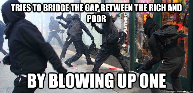 tries to bridge the gap between the rich and poor by blowing up one  