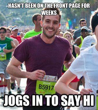 Hasn't been on the front page for weeks Jogs in to say hi  Rediculously Photogenic Guy