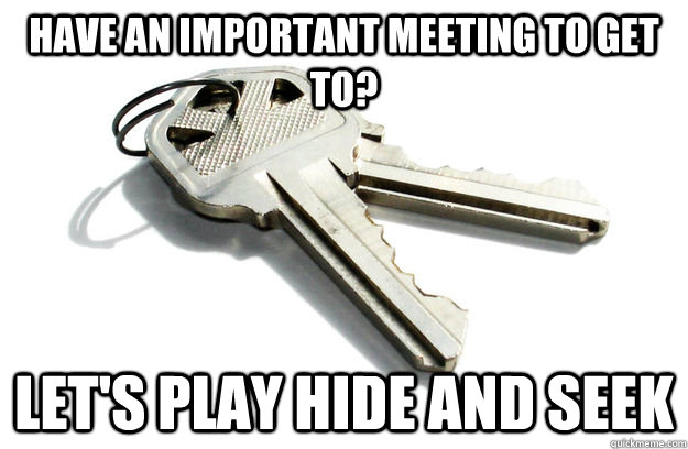 Have an important meeting to get to? Let's play hide and seek - Have an important meeting to get to? Let's play hide and seek  Annoying Keys