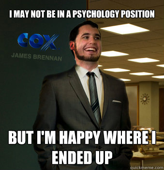 I may not be in a psychology position but i'm happy where i ended up - I may not be in a psychology position but i'm happy where i ended up  Success Chunk