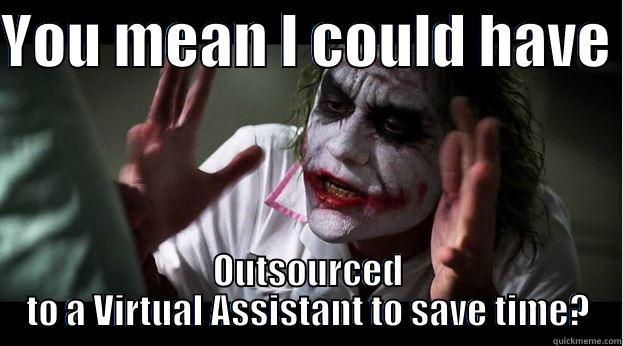 Virtual Assistants save time - YOU MEAN I COULD HAVE  OUTSOURCED TO A VIRTUAL ASSISTANT TO SAVE TIME? Joker Mind Loss