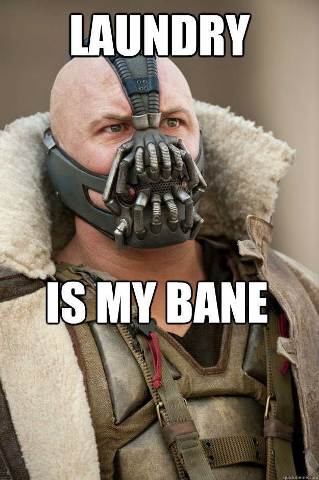 LAUNDRY IS MY BANE
 - LAUNDRY IS MY BANE
  Dont want bane
