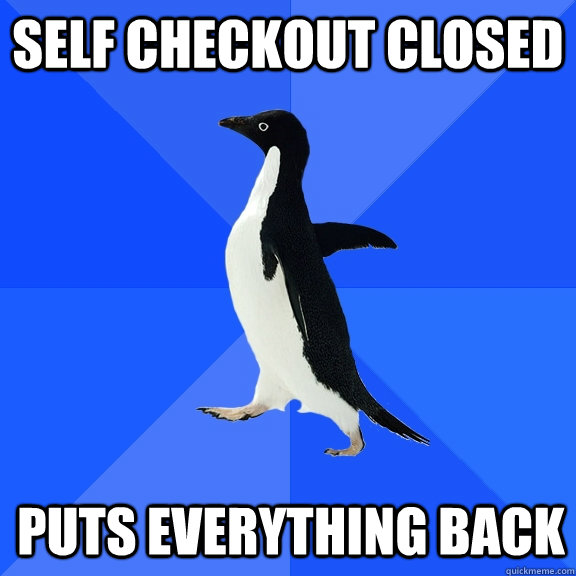 Self Checkout Closed Puts Everything back  Socially Awkward Penguin