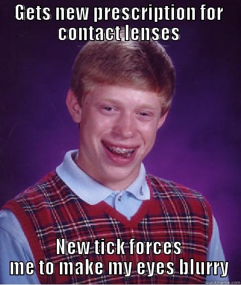 GETS NEW PRESCRIPTION FOR CONTACT LENSES NEW TICK FORCES ME TO MAKE MY EYES BLURRY Bad Luck Brian