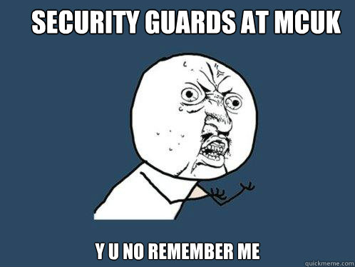 Security guards at MCUK y u no remember me  Y U No