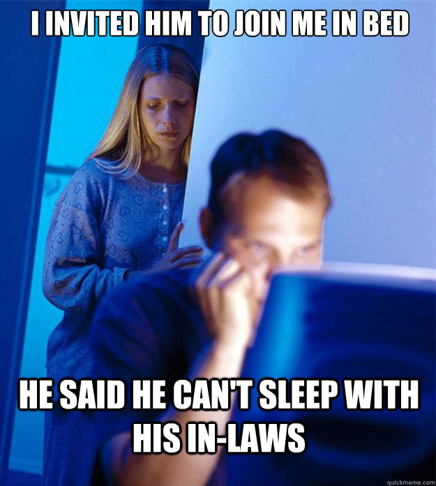 I invited him to join me in bed he said he can't sleep with His in-laws - I invited him to join me in bed he said he can't sleep with His in-laws  Redditors Wife