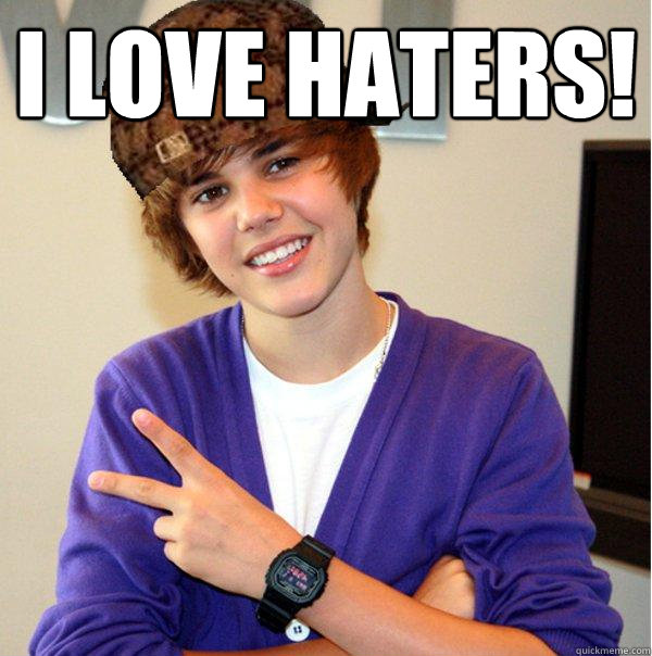 i love haters!   Scumbag Beiber