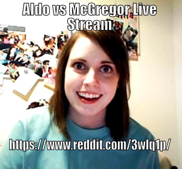 ALDO VS MCGREGOR LIVE STREAM HTTPS://WWW.REDDIT.COM/3WLQ1P/ Overly Attached Girlfriend