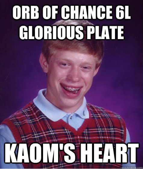 Orb of Chance 6L Glorious Plate Kaom's Heart   Bad Luck Brian