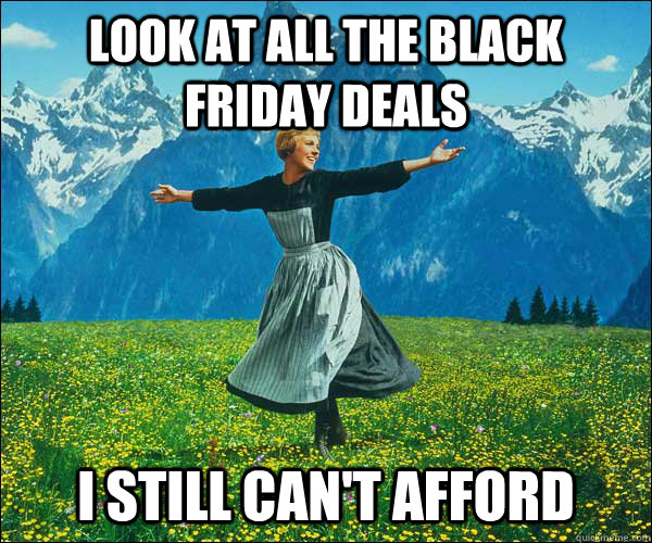 look at all the Black Friday Deals I still can't afford  Sound of Music